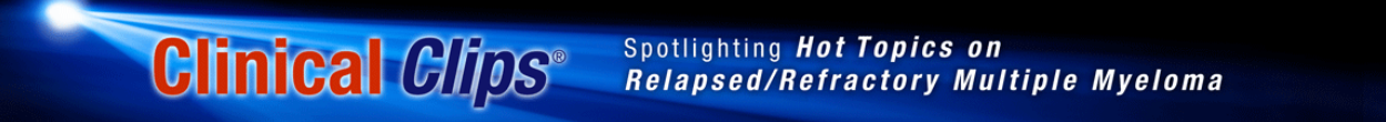 Clinical Clips®: Spotlighting Hot Topics on Hot Topics on Relapsed/Refractory Multiple Myeloma Banner